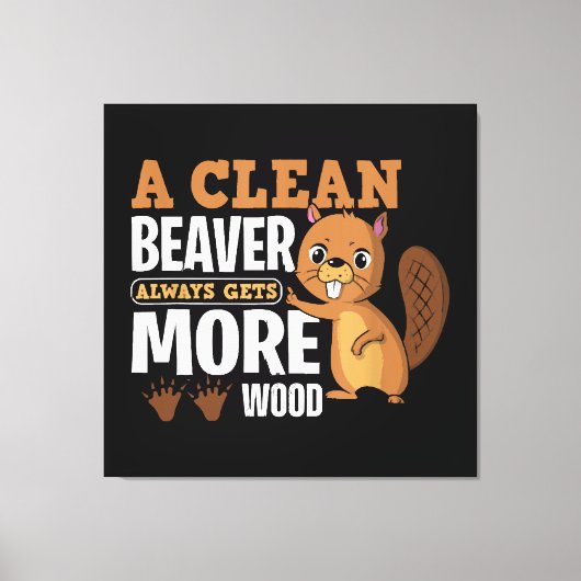 Een schone bever krijgt altijd meer hout grappig c canvas afdruk (Voorkant)