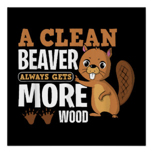 Een schone bever krijgt altijd meer hout grappige  perfect poster