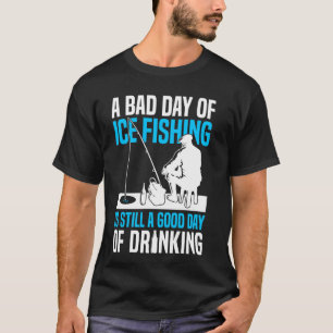 Een slechte dag ijsvissen is nog steeds een goede t-shirt