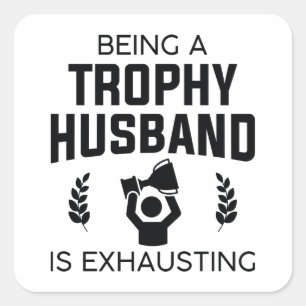 Een trofee-echtgenoot zijn is uitputtend vierkante sticker