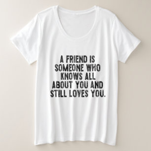 Een vriend is iemand die alles over je weet en toc grote maat t-shirt