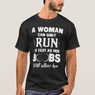 Een vrouw kan maar zo snel rennen als haar tieten t-shirt
