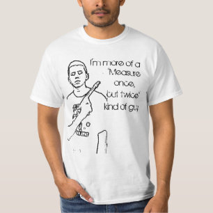 Eenmaal meten, tweemaal knippen t-shirt