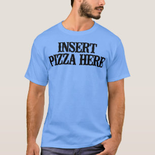 Eenvoudig Gezegde Funny Insert Pizza here T-shirt