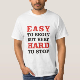 Eenvoudig te beginnen, maar moeilijk te stoppen t-shirt