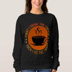 eerst drink ik de koffie dan doe ik de dingen trui