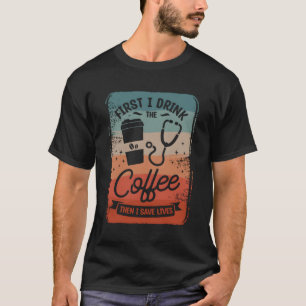 Eerst Drink ik de koffie en daarna red ik levens c T-shirt