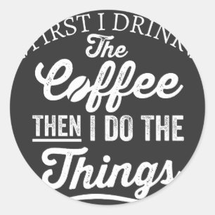 eerst drink ik de koffie en dan doe ik de dingen ronde sticker