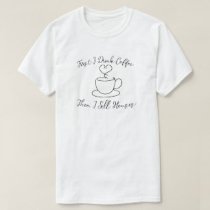 Eerst Drink ik koffie en daarna verkoop ik huizen T-shirt