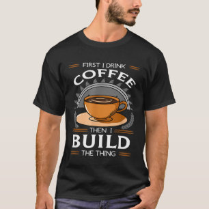 Eerst Drink ik koffie en toen bouwde ik de Ding Ca T-shirt