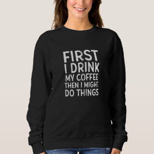 Eerst Drink ik mijn koffie en dan kan ik dingen go Trui