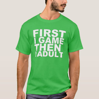 Eerst game ik dan Adult Video Game Gaming vriend T-shirt