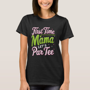 Eerste keer mama laten we par tee grappige golf li t-shirt
