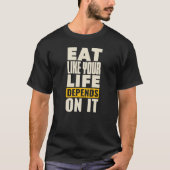 Eet alsof je leven er van afhankelijk is t-shirt (Voorkant)