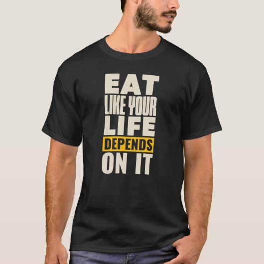 Eet alsof je leven er van afhankelijk is t-shirt (Voorkant)