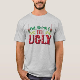 Eet Drink en wees lelijk Xmas lelijke kerst T-shirt