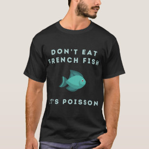Eet geen Franse vis Het is Poisson T-shirt