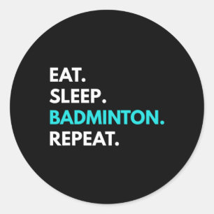 Eet Slaap Badminton Herhaal - Badminton T - shirts Ronde Sticker