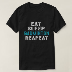 Eet Slaap Badminton Herhaal Speler Shuttlecock T-shirt