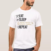 Eet. Slaap. Denk aan het Romeinse Rijk. Herhaal. T-shirt (Voorkant)
