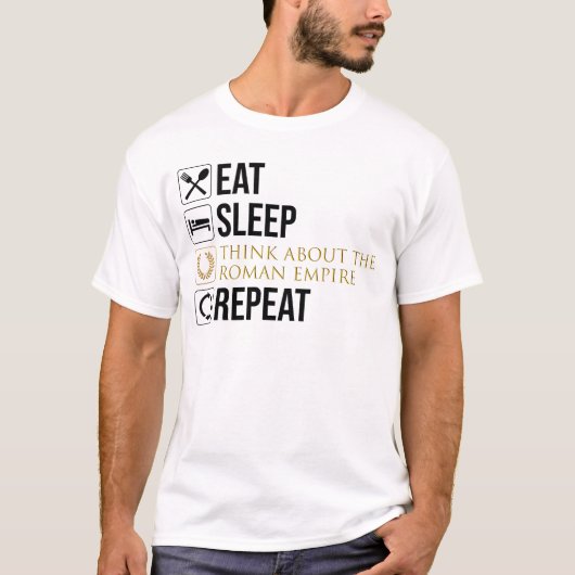 Eet. Slaap. Denk aan het Romeinse Rijk. Herhaal. T-shirt (Voorkant)
