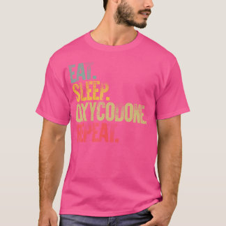 Eet slaap herhaal Eet slaap oxycodon herhaal grapp T-shirt