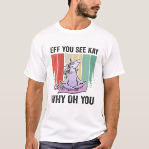 Eff je ziet hoe je weet waarom je Unicorn Lover Fu T-shirt