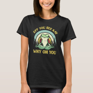 Eff Jou Zie Kay Waarom Oh Jou Yoga Kikker Meditati T-shirt