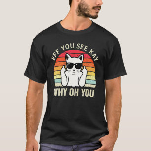 Eff You See Kay Why Oh You Kattige Sarcastische T-shirt