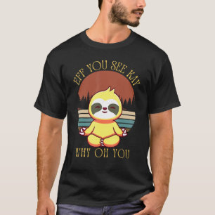 Eff You See Kay Why Oh You Schattige Luiaard Yoga T-shirt