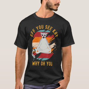Eff You See Kay Why Oh You Schattige Ringstaartmak T-shirt