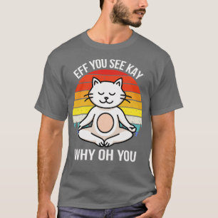 Eff You See Kay Why Oh You V Kat T-shirt