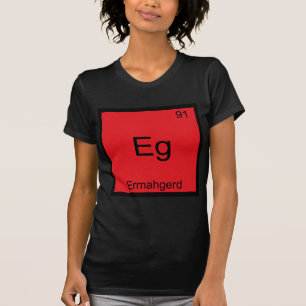 Eg - Ermahgerd T-shirt drôle d'élément de chimie