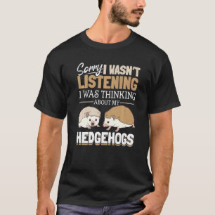 Egel Dieren Pet Sorry dat ik niet luisterde T-shirt