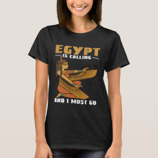 Egypt Is Calling And I Must Go Pyramids And Pharao T-shirt