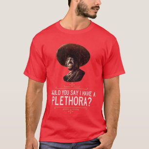El Guapo zou je zeggen dat ik een overvloed heb? T-shirt