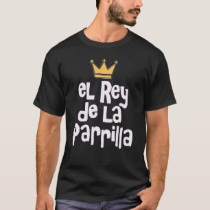 El Rey De La Parrilla Latino Pa La Carnita Asada T-shirt