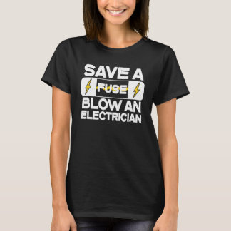 Electrician Blow An Electrician Electrical Fuse T-shirt