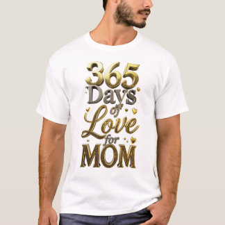 Elegant 3D Gold 365 Days of Love Mother's Day Gift T-shirt