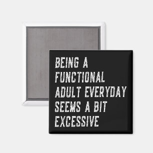 Elke dag een functionele volwassene zijn is een gr magneet