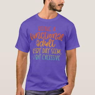 ELKE DAG EEN FUNCTIONELE VOLWASSENE ZIJN Lijkt EEN T-shirt