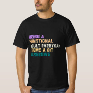 ELKE DAG EEN FUNCTIONELE VOLWASSENE ZIJN LIJKT EEN T-SHIRT