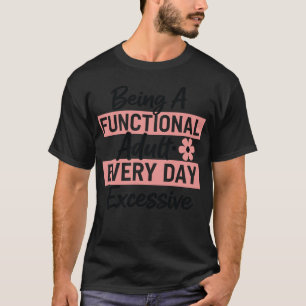 Elke dag een functionerende volwassene zijn lijkt t-shirt
