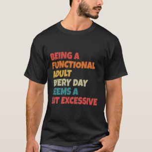 Elke dag een functionerende volwassene zijn lijkt t-shirt