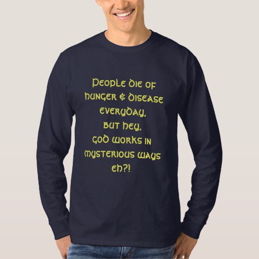 Elke dag sterven mensen van honger en ziekte, maar t-shirt (Voorkant)