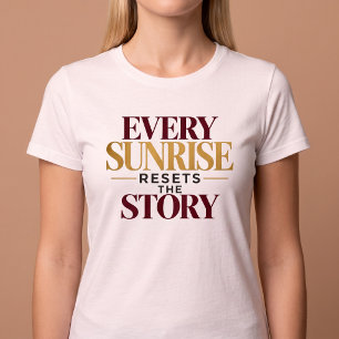 Elke Zonsopgang Start Het Verhaal Opnieuw T-shirt