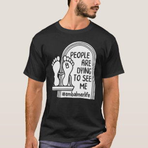 Embalmer mensen proberen me een morticiaans leven t-shirt