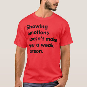 Emoties tonen maakt je geen zwak persoon opnieuw t-shirt