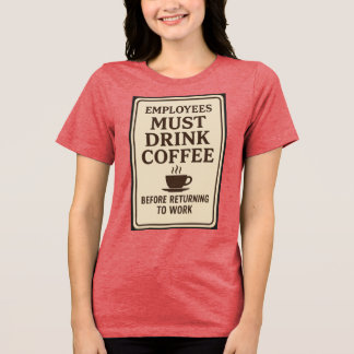 Employees Must Drink Coffee Hoodie Tri-Blend Shirt