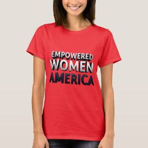 Empowered Women, Stronger America T-shirt